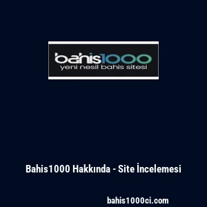 Bahis1000 Hakkında - Site İncelemesi