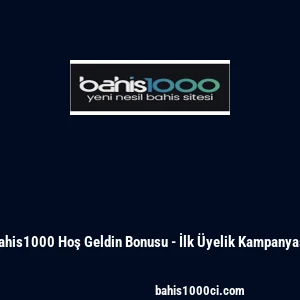 Bahis1000 Hoş Geldin Bonusu - İlk &Uuml;yelik Kampanyası