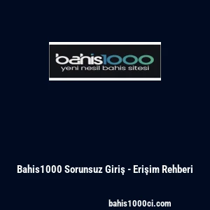 Bahis1000 Sorunsuz Giriş - Erişim Rehberi