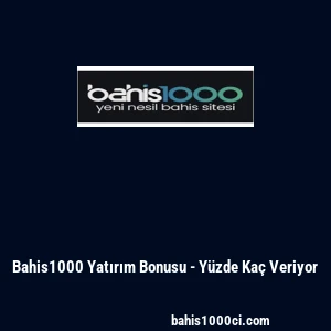 Bahis1000 Yatırım Bonusu - Y&uuml;zde Ka&ccedil; Veriyor